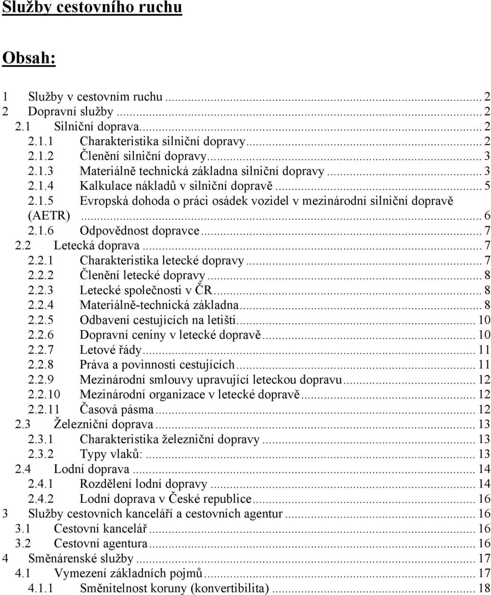 .. 7 2.2.2 Členění letecké dopravy... 8 2.2.3 Letecké společnosti v ČR... 8 2.2.4 Materiálně-technická základna... 8 2.2.5 Odbavení cestujících na letišti... 10 2.2.6 Dopravní ceniny v letecké dopravě.