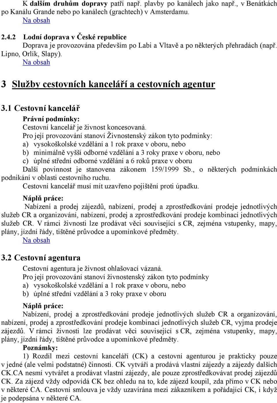 1 Cestovní kancelář Právní podmínky: Cestovní kancelář je živnost koncesovaná.