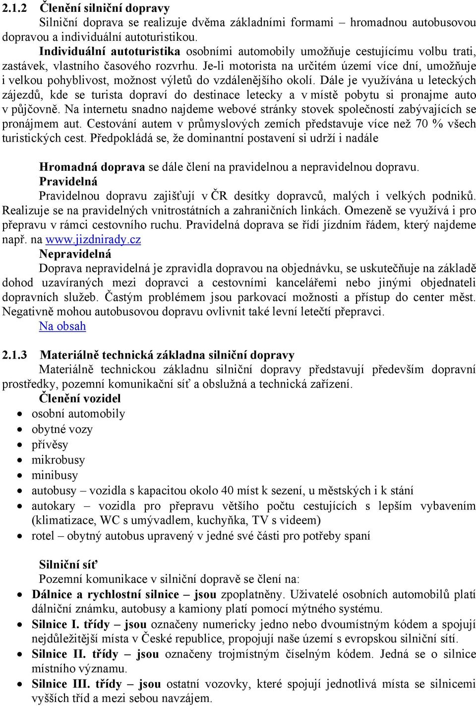 Je-li motorista na určitém území více dní, umožňuje i velkou pohyblivost, možnost výletů do vzdálenějšího okolí.