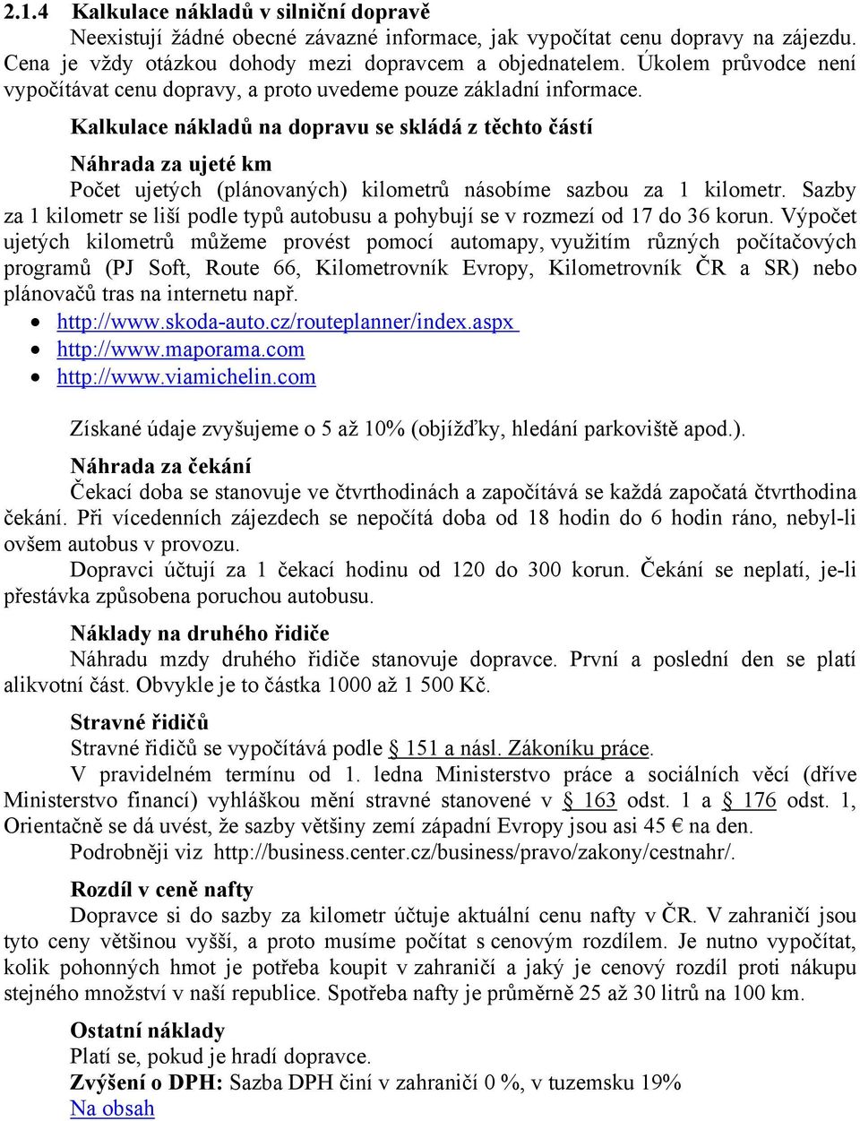 Kalkulace nákladů na dopravu se skládá z těchto částí Náhrada za ujeté km Počet ujetých (plánovaných) kilometrů násobíme sazbou za 1 kilometr.