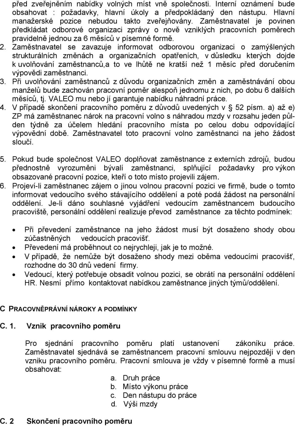 Zaměstnavatel se zavazuje informovat odborovou organizaci o zamýšlených strukturálních změnách a organizačních opatřeních, v důsledku kterých dojde k uvolňování zaměstnanců,a to ve lhůtě ne kratší