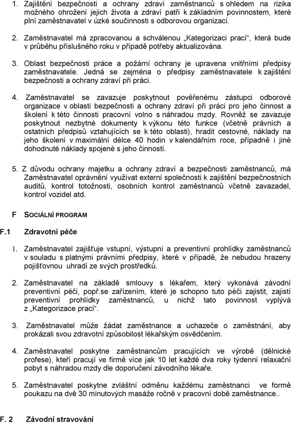 Oblast bezpečnosti práce a požární ochrany je upravena vnitřními předpisy zaměstnavatele. Jedná se zejména o předpisy zaměstnavatele k zajištění bezpečnosti a ochrany zdraví při práci. 4.