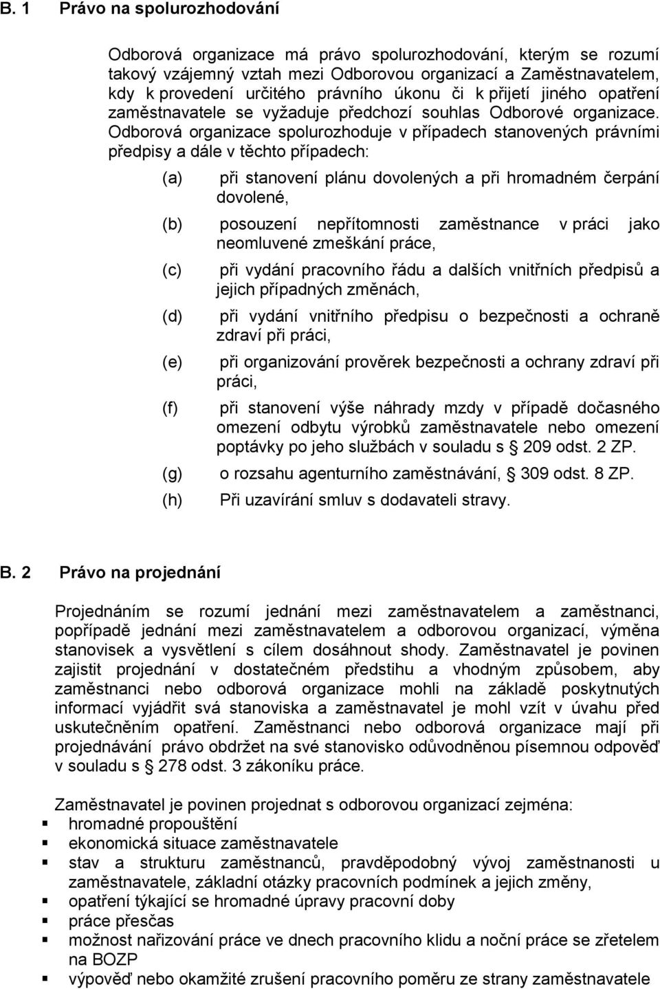 Odborová organizace spolurozhoduje v případech stanovených právními předpisy a dále v těchto případech: (a) při stanovení plánu dovolených a při hromadném čerpání dovolené, (b) posouzení