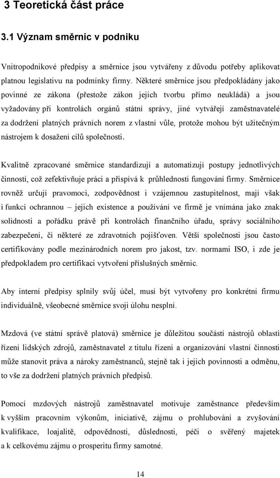 dodržení platných právních norem z vlastní vůle, protože mohou být užitečným nástrojem k dosažení cílů společnosti.