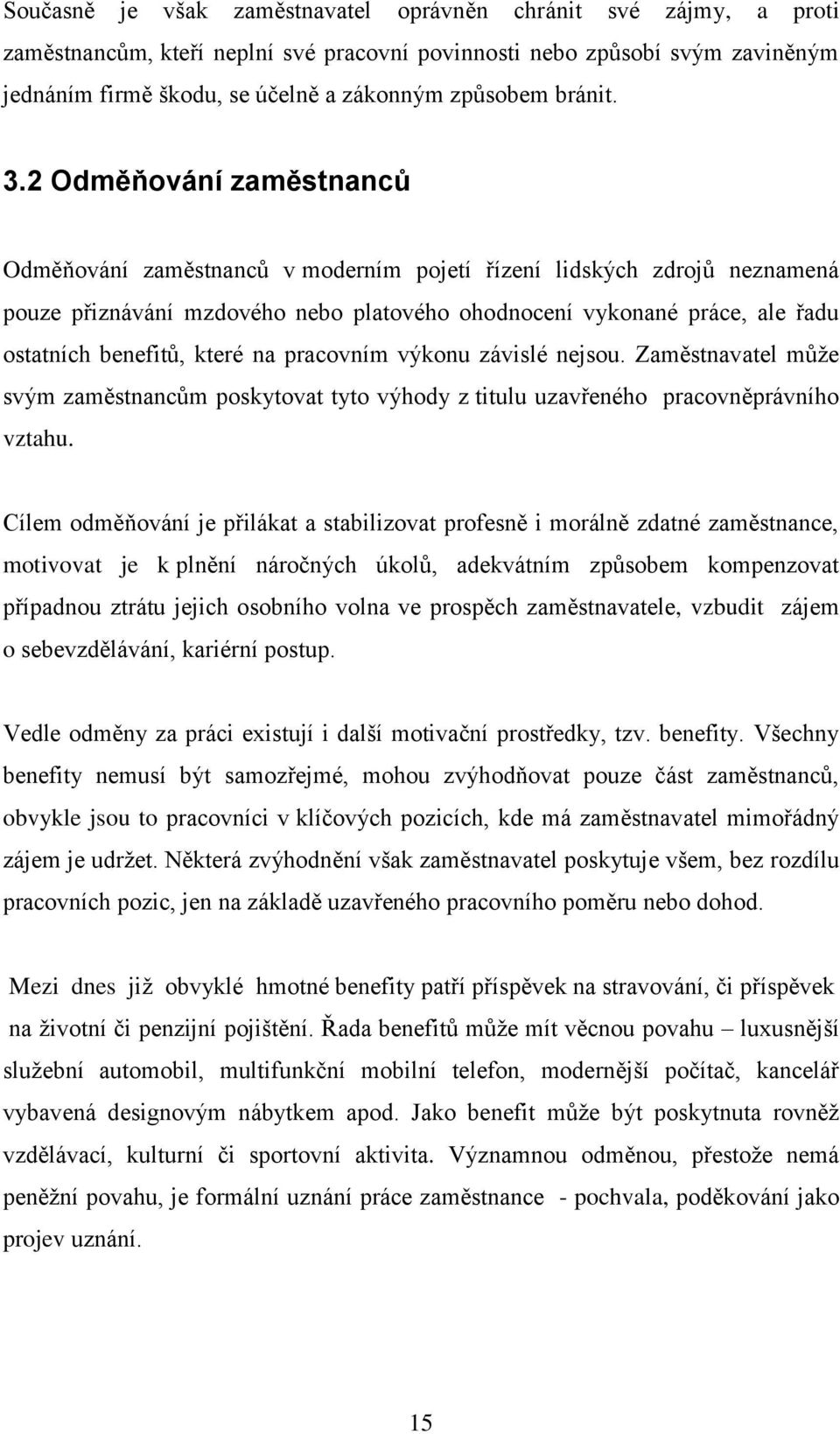 2 Odměňování zaměstnanců Odměňování zaměstnanců v moderním pojetí řízení lidských zdrojů neznamená pouze přiznávání mzdového nebo platového ohodnocení vykonané práce, ale řadu ostatních benefitů,