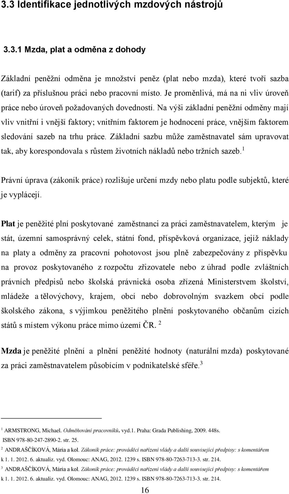 Na výši základní peněžní odměny mají vliv vnitřní i vnější faktory; vnitřním faktorem je hodnocení práce, vnějším faktorem sledování sazeb na trhu práce.