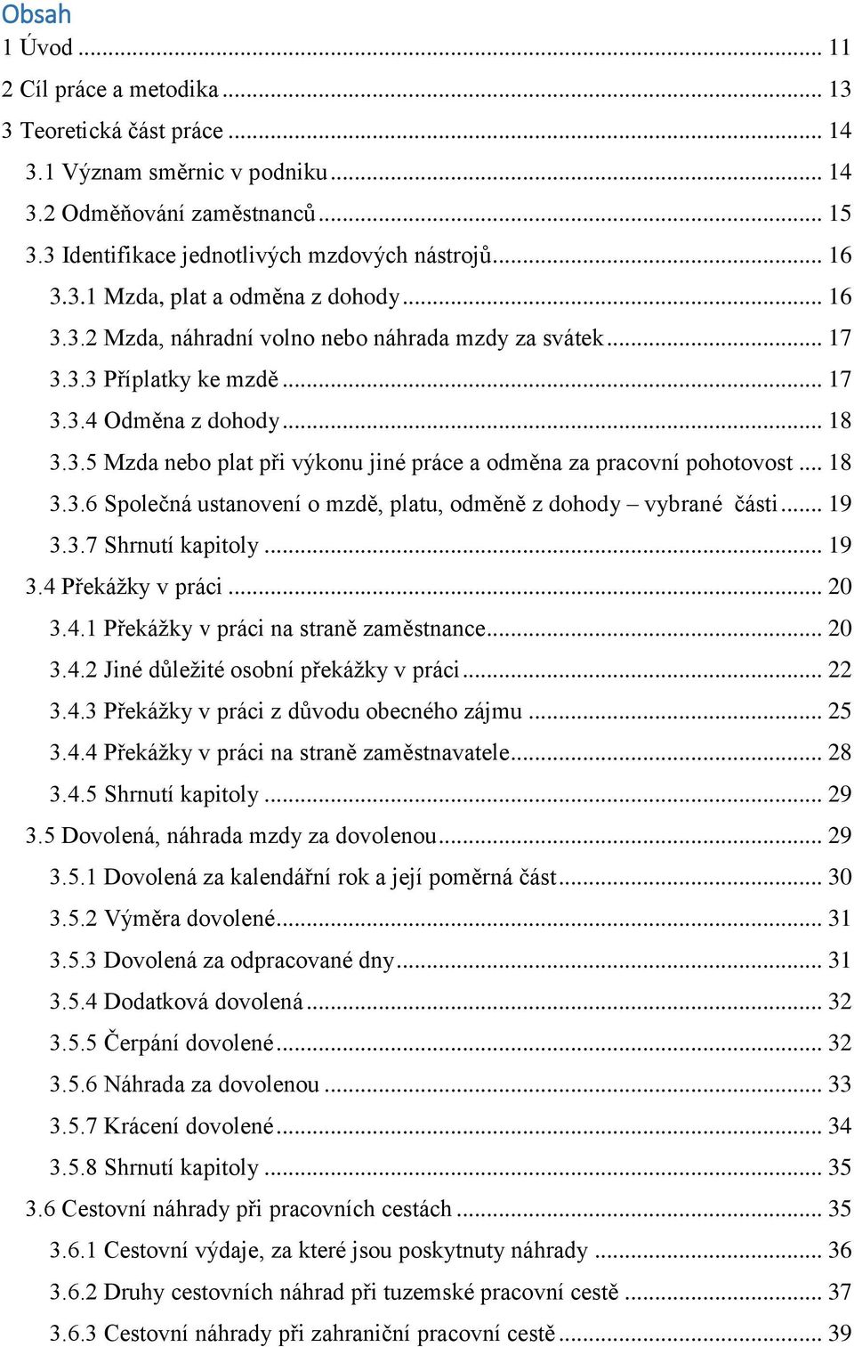 .. 18 3.3.6 Společná ustanovení o mzdě, platu, odměně z dohody vybrané části... 19 3.3.7 Shrnutí kapitoly... 19 3.4 Překážky v práci... 20 3.4.1 Překážky v práci na straně zaměstnance... 20 3.4.2 Jiné důležité osobní překážky v práci.