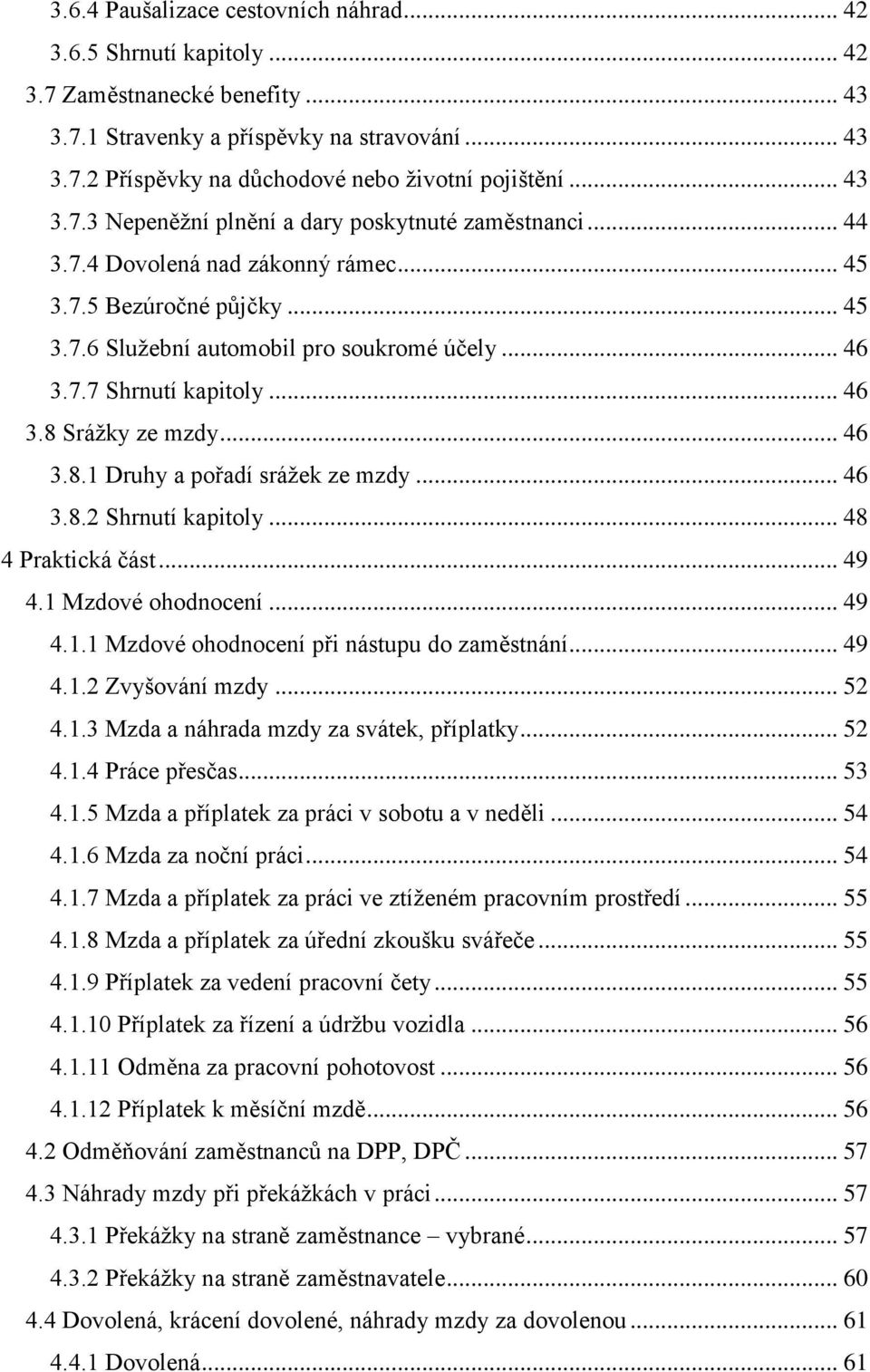 .. 46 3.8 Srážky ze mzdy... 46 3.8.1 Druhy a pořadí srážek ze mzdy... 46 3.8.2 Shrnutí kapitoly... 48 4 Praktická část... 49 4.1 Mzdové ohodnocení... 49 4.1.1 Mzdové ohodnocení při nástupu do zaměstnání.