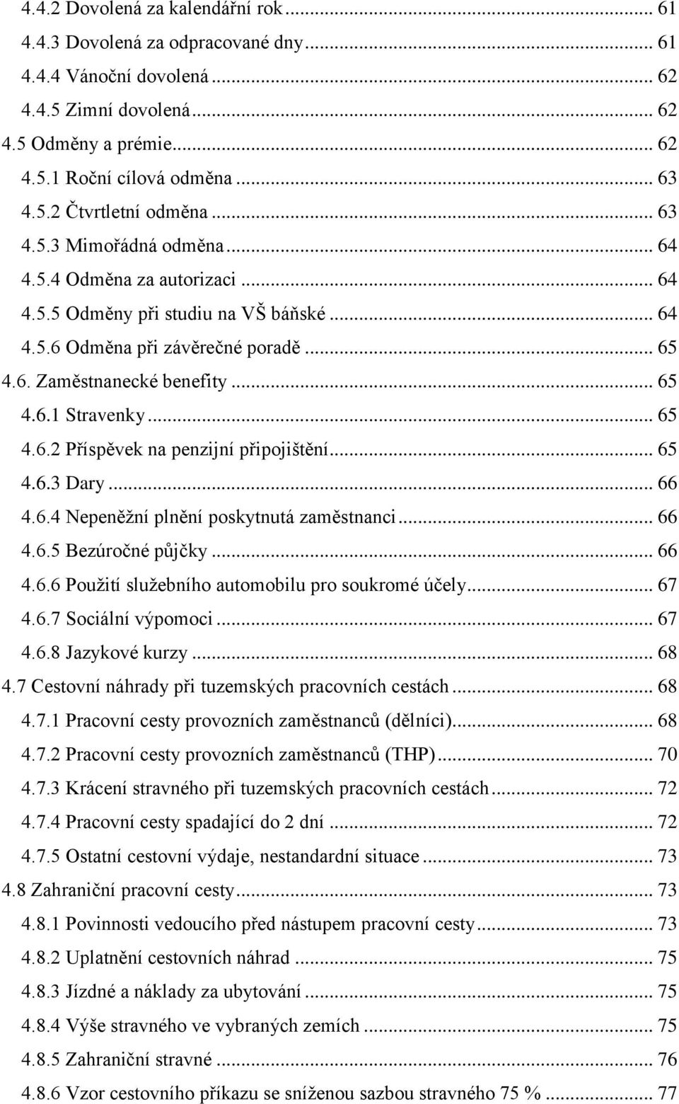 .. 65 4.6.2 Příspěvek na penzijní připojištění... 65 4.6.3 Dary... 66 4.6.4 Nepeněžní plnění poskytnutá zaměstnanci... 66 4.6.5 Bezúročné půjčky... 66 4.6.6 Použití služebního automobilu pro soukromé účely.