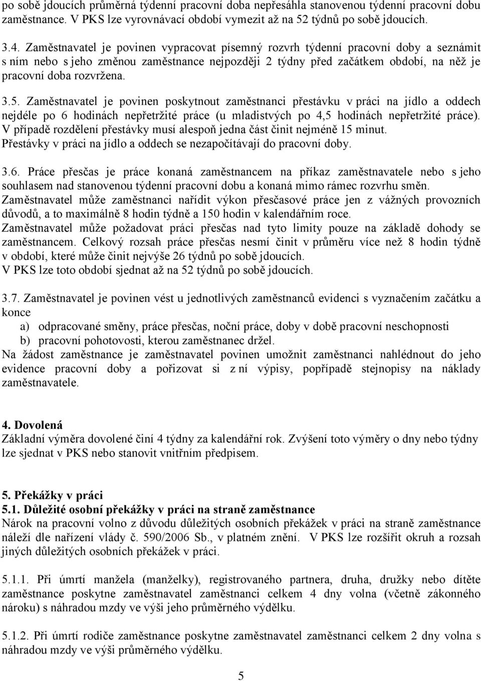 5. Zaměstnavatel je povinen poskytnout zaměstnanci přestávku v práci na jídlo a oddech nejdéle po 6 hodinách nepřetržité práce (u mladistvých po 4,5 hodinách nepřetržité práce).