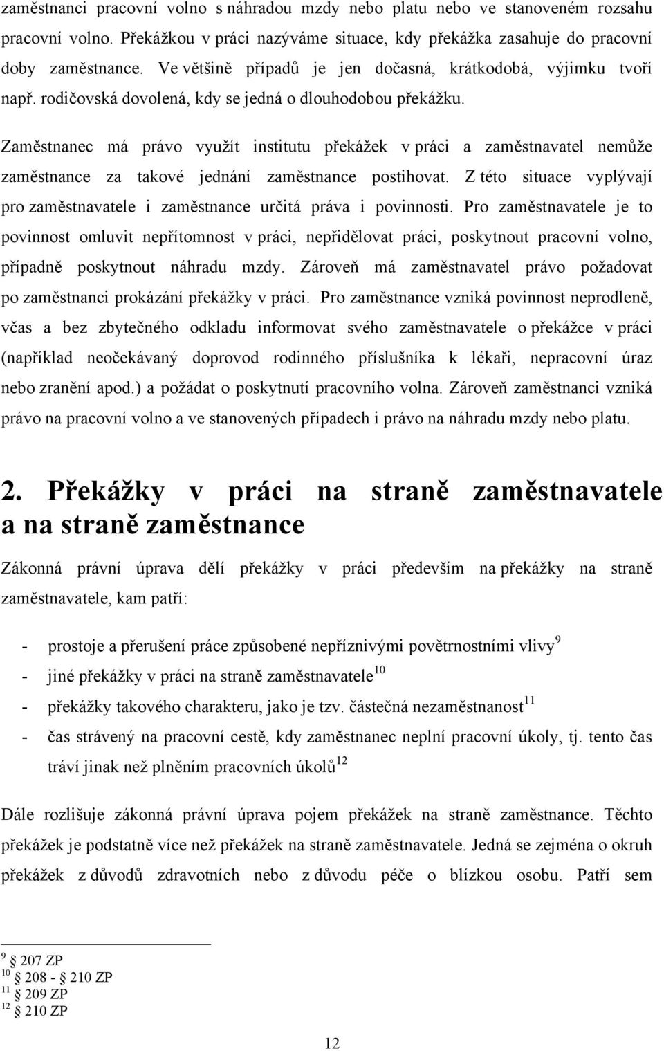 Zaměstnanec má právo vyuţít institutu překáţek v práci a zaměstnavatel nemůţe zaměstnance za takové jednání zaměstnance postihovat.