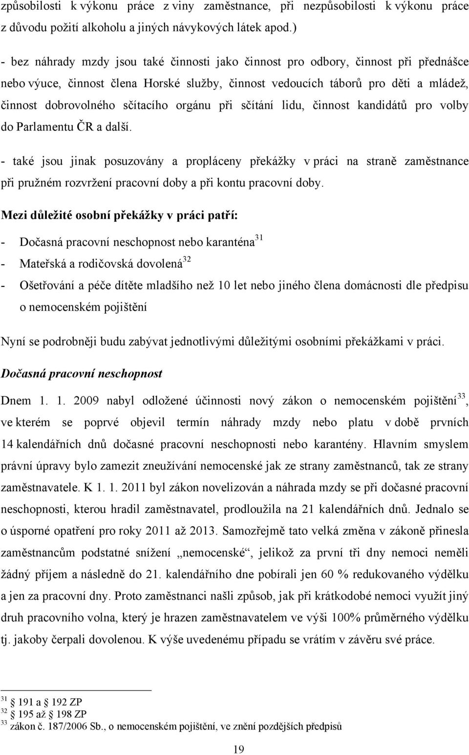 sčítacího orgánu při sčítání lidu, činnost kandidátů pro volby do Parlamentu ČR a další.