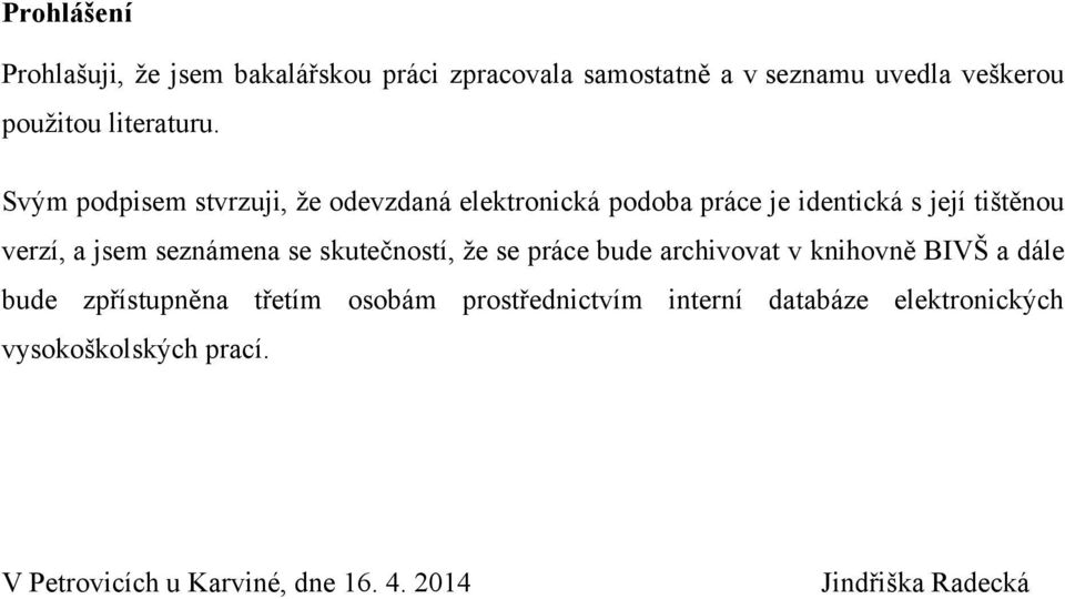 Svým podpisem stvrzuji, ţe odevzdaná elektronická podoba práce je identická s její tištěnou verzí, a jsem seznámena