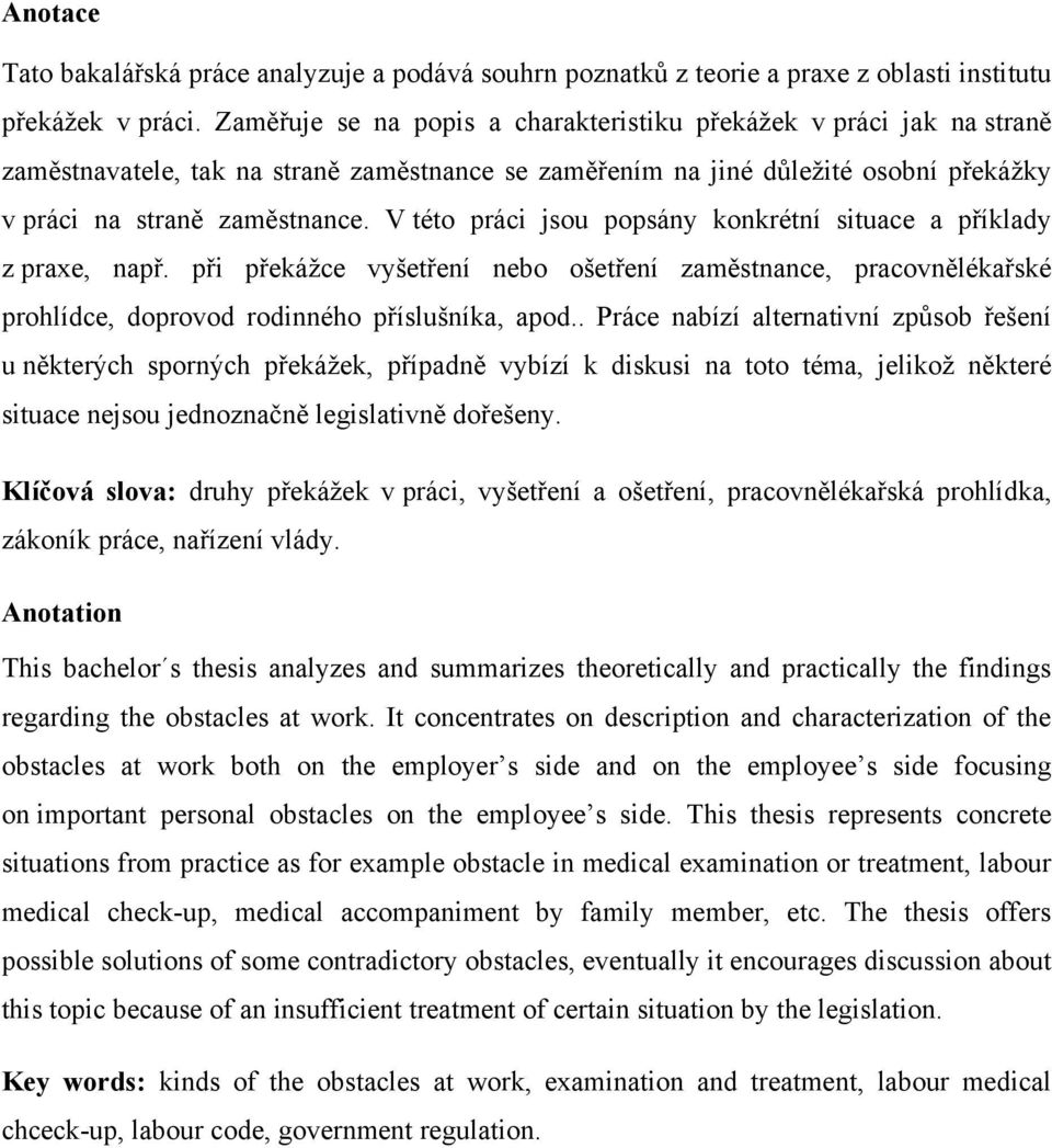 V této práci jsou popsány konkrétní situace a příklady z praxe, např. při překáţce vyšetření nebo ošetření zaměstnance, pracovnělékařské prohlídce, doprovod rodinného příslušníka, apod.