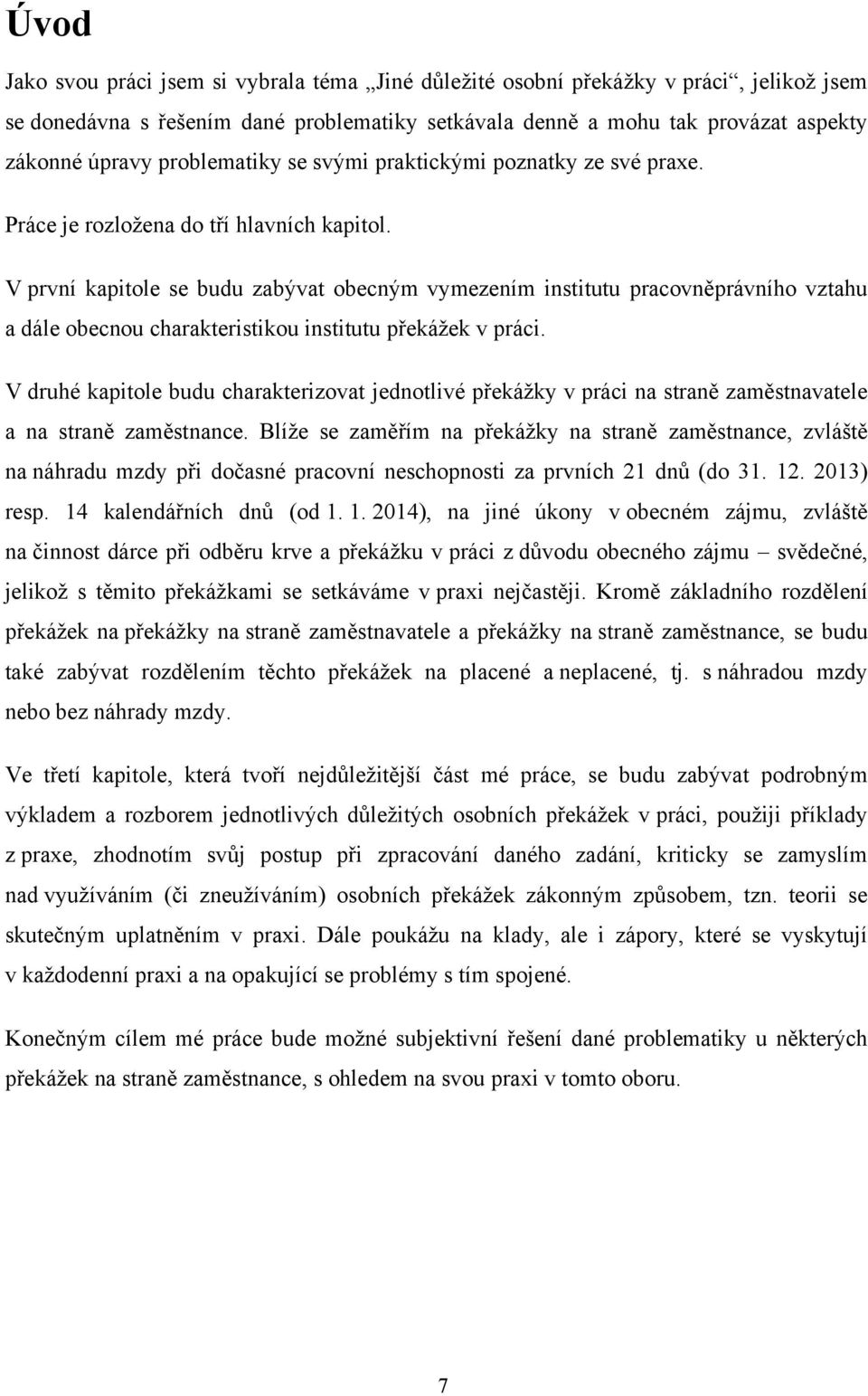 V první kapitole se budu zabývat obecným vymezením institutu pracovněprávního vztahu a dále obecnou charakteristikou institutu překáţek v práci.