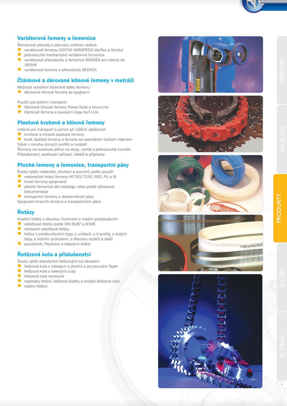 pohon i transport článkové klínové řemeny Power-Twist a Veco-Link článkové řemeny s kovovými čepy NuT-Link Plastové kruhové a klínové řemeny Určené pro transport a pohon při nižších zatíženích