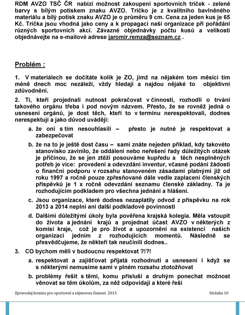 Závazné objednávky počtu kusů a velikosti objednávejte na e-mailové adrese jaromir.remza@seznam.cz. Problém : 1.