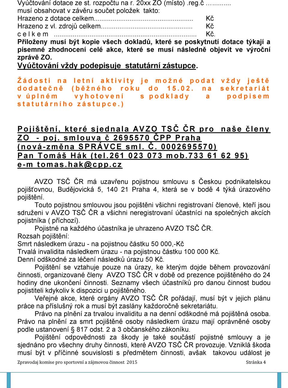 Vyúčtování vždy podepisuje statutární zástupce. Ž á d o s t i n a l e t n í a k t i v i t y j e m o ž n é p o d a t v ž d y j e š t ě d o d a t e č n ě ( b ě ž n é h o r o k u d o 1 5. 0 2.