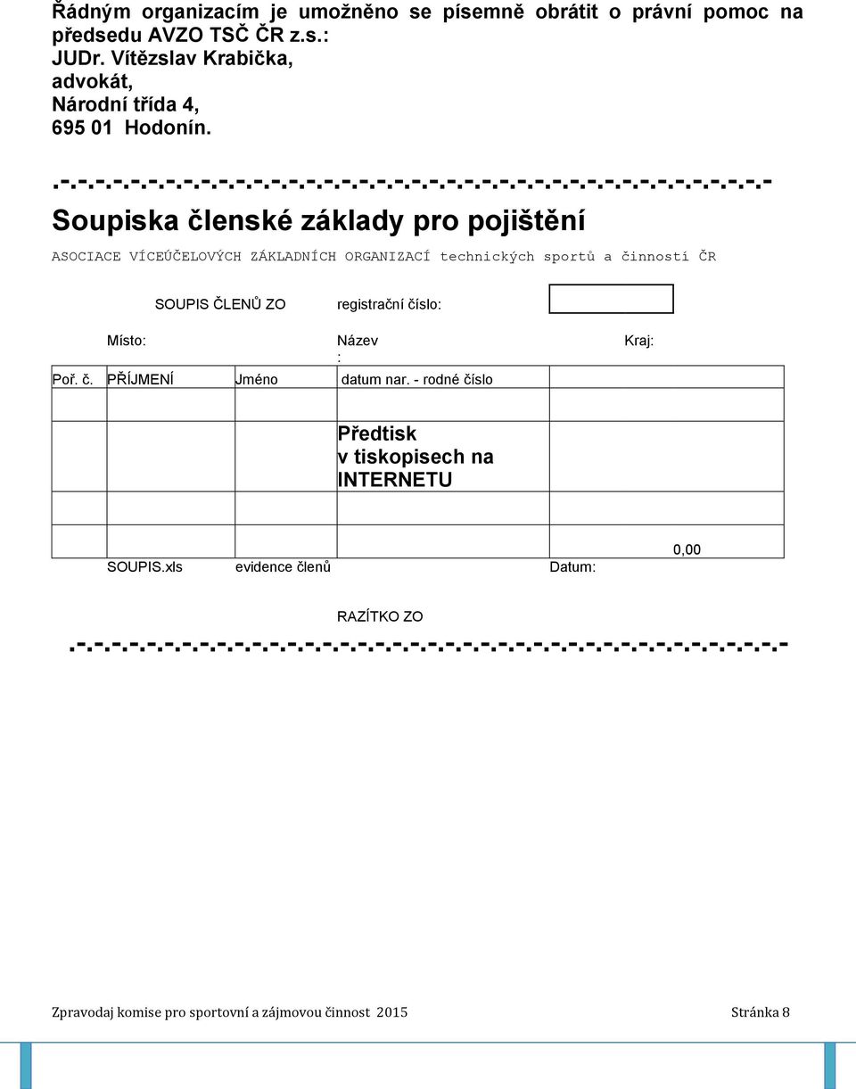 č. PŘÍJMENÍ Jméno datum nar. - rodné číslo Kraj: Předtisk v tiskopisech na INTERNETU SOUPIS.xls evidence členů Datum: 0,00 RAZÍTKO ZO.-.-.-.-.-.-.-.-.-.-.-.-.-.-.-.-.-.-.-.-.-.-.-.-.-.-.-.-.-.-.-.-.-.-.-.-.-.-.-.-.- Zpravodaj komise pro sportovní a zájmovou činnost 2015 Stránka 8