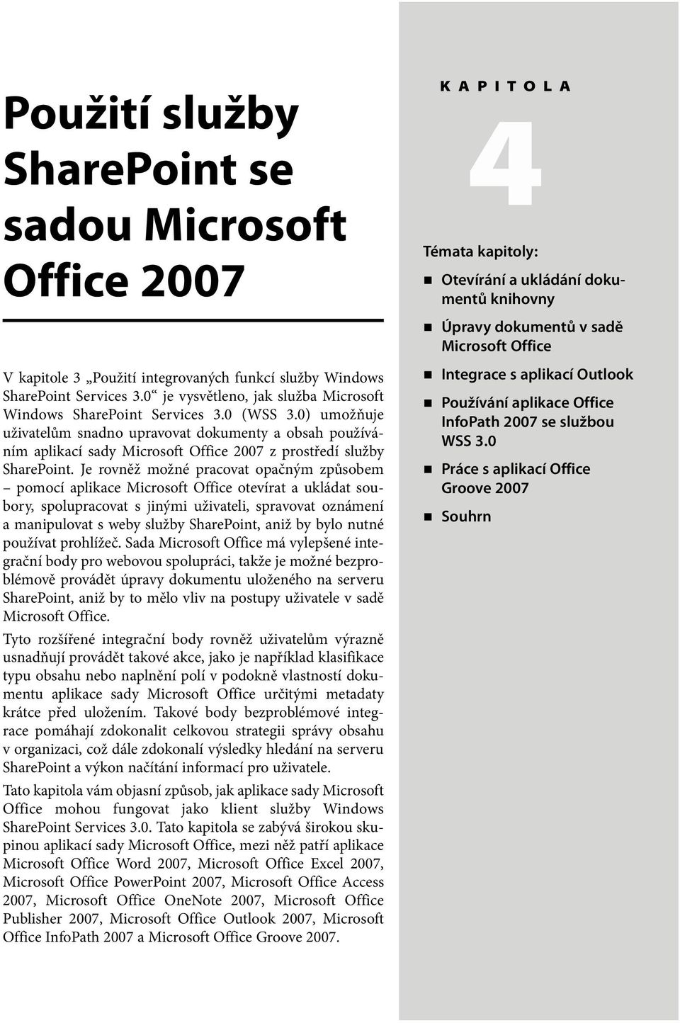 0) umožňuje uživatelům snadno upravovat dokumenty a obsah používáním aplikací sady Microsoft Office 2007 z prostředí služby SharePoint.