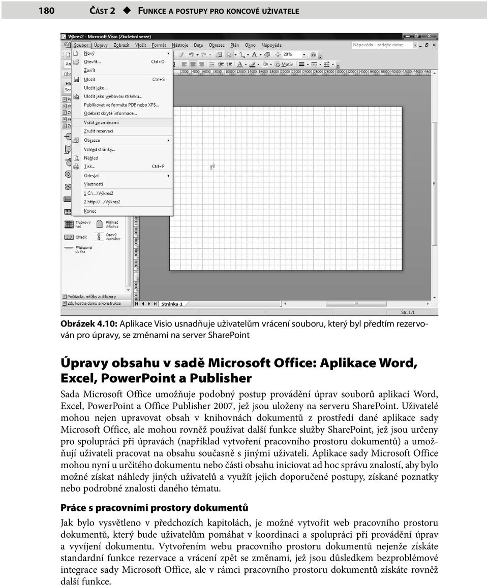 PowerPoint a Publisher Sada Microsoft Office umožňuje podobný postup provádění úprav souborů aplikací Word, Excel, PowerPoint a Office Publisher 2007, jež jsou uloženy na serveru SharePoint.