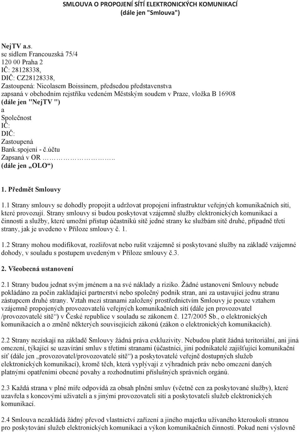 16908 (dále jen "NejTV ") a Spolenost I: DI: Zastoupená Bank.spojení -.útu Zapsaná v OR.. (dále jen OLO ) 1. Pedmt Smlouvy 1.
