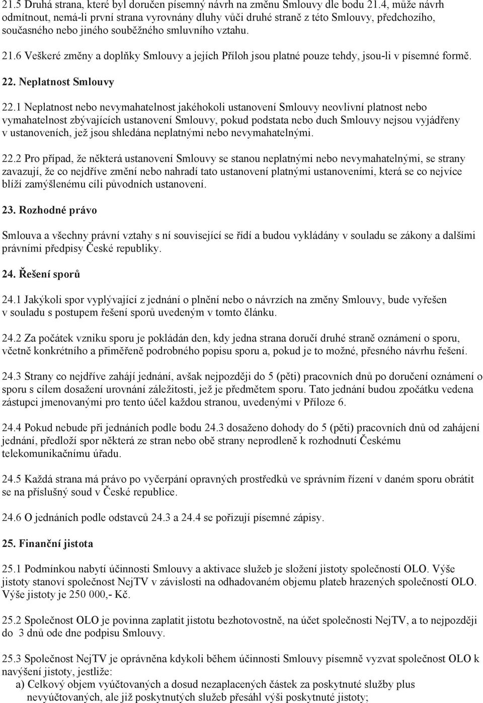 6 Veškeré zmny a doplky Smlouvy a jejích Píloh jsou platné pouze tehdy, jsou-li v písemné form. 22. Neplatnost Smlouvy 22.