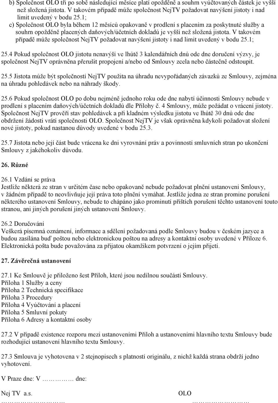 1; c) Spolenost OLO byla bhem 12 msíc opakovan v prodlení s placením za poskytnuté služby a souhrn opoždn placených daových/úetních doklad je vyšší než složená jistota. 1; 25.