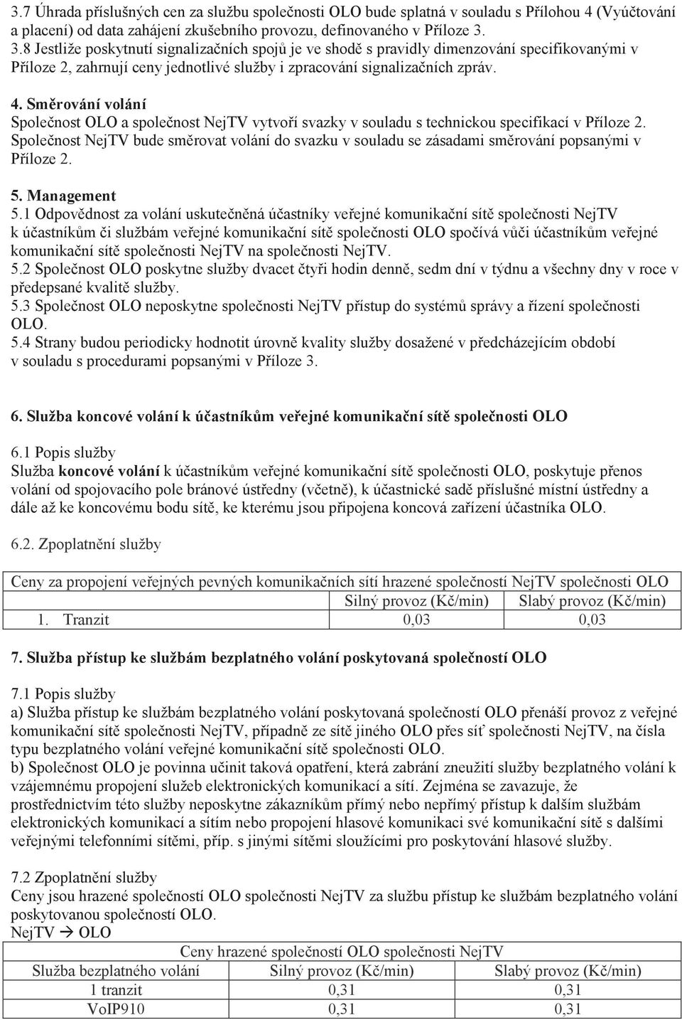 Smrování volání Spolenost OLO a spolenost NejTV vytvoí svazky v souladu s technickou specifikací v Píloze 2.