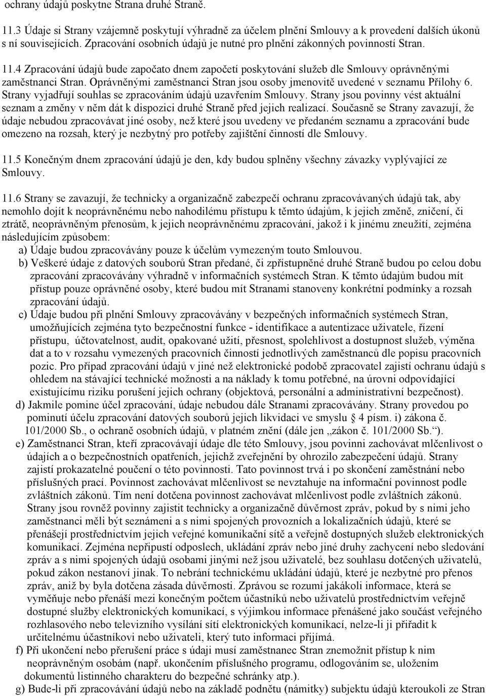 Oprávnnými zamstnanci Stran jsou osoby jmenovit uvedené v seznamu Pílohy 6. Strany vyjadují souhlas se zpracováním údaj uzavením Smlouvy.
