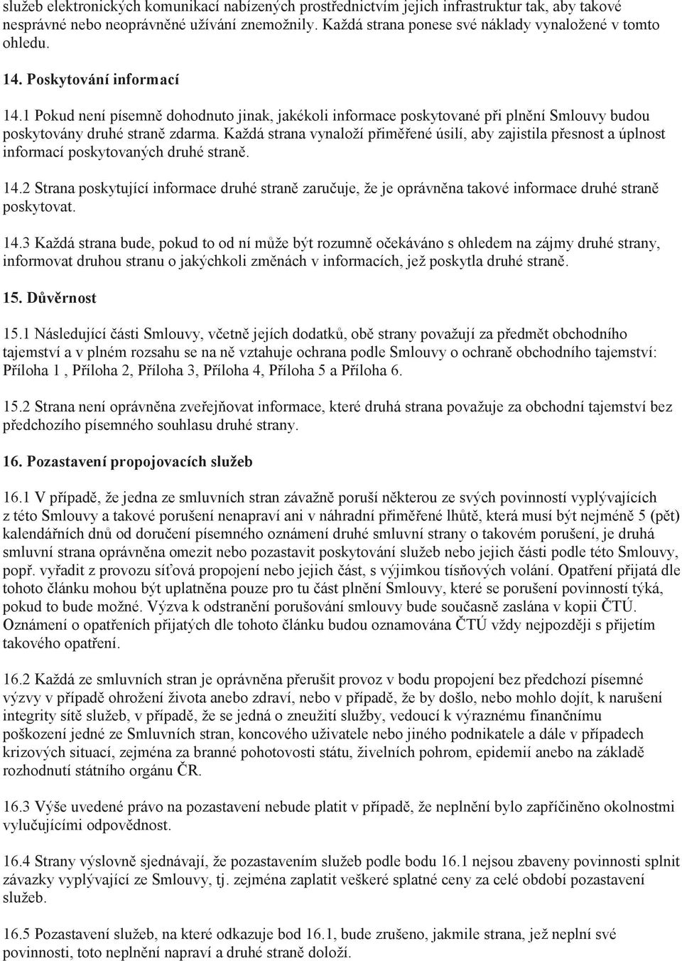 Každá strana vynaloží pimené úsilí, aby zajistila pesnost a úplnost informací poskytovaných druhé stran. 14.