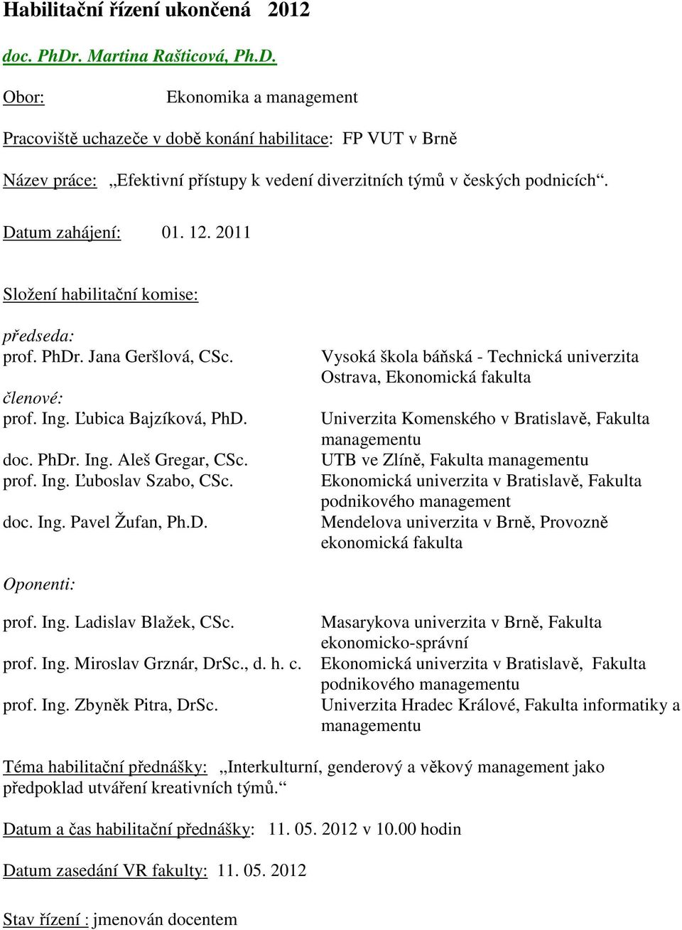 . Jana Geršlová, CSc. členové: prof. Ing. Ľubica Bajzíková, PhD.