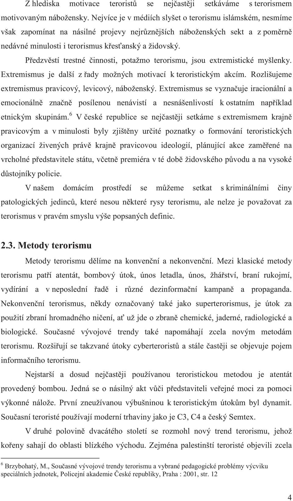 P edzv stí trestné innosti, potažmo terorismu, jsou extremistické myšlenky. Extremismus je další z ady možných motivací k teroristickým akcím. Rozlišujeme extremismus pravicový, levicový, náboženský.