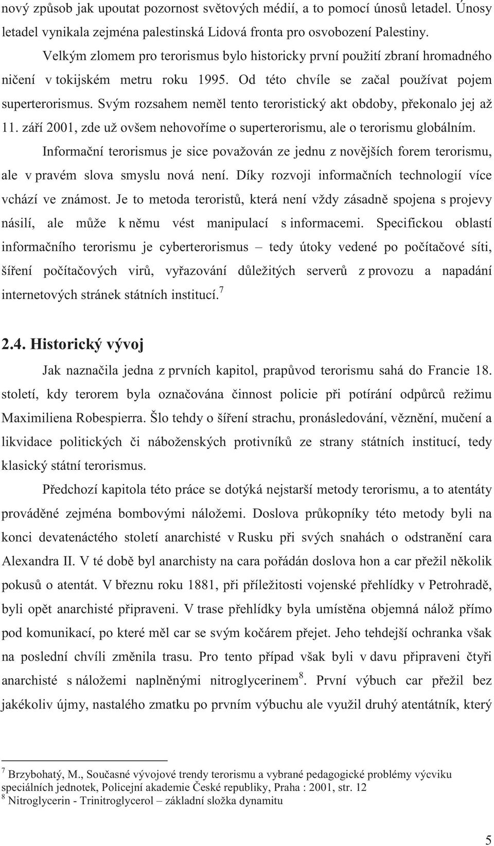 Svým rozsahem nem l tento teroristický akt obdoby, p ekonalo jej až 11. zá í 2001, zde už ovšem nehovo íme o superterorismu, ale o terorismu globálním.