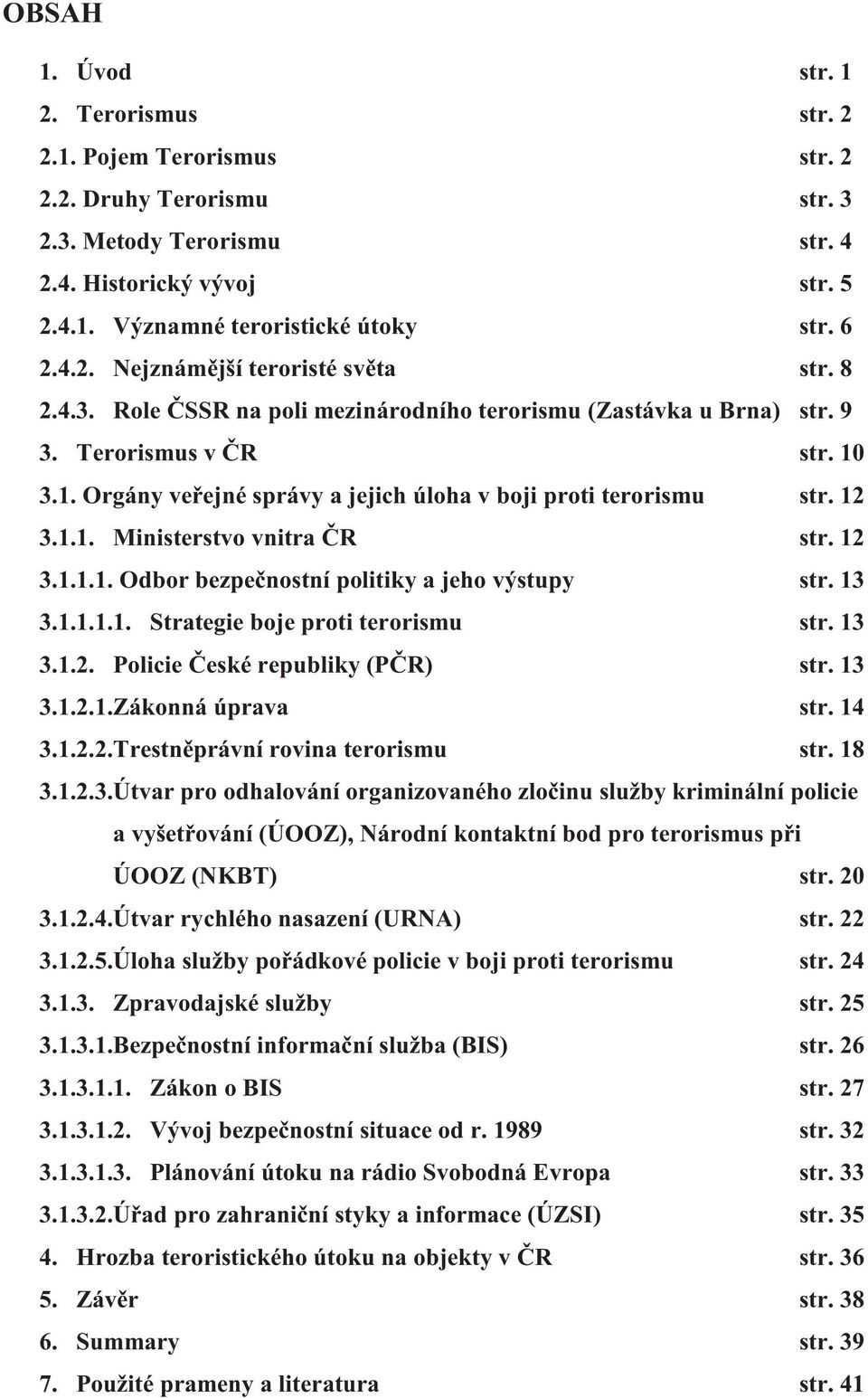 3.1. Orgány ve ejné správy a jejich úloha v boji proti terorismu str. 12 3.1.1. Ministerstvo vnitra R str. 12 3.1.1.1. Odbor bezpe nostní politiky a jeho výstupy str. 13 3.1.1.1.1. Strategie boje proti terorismu str.