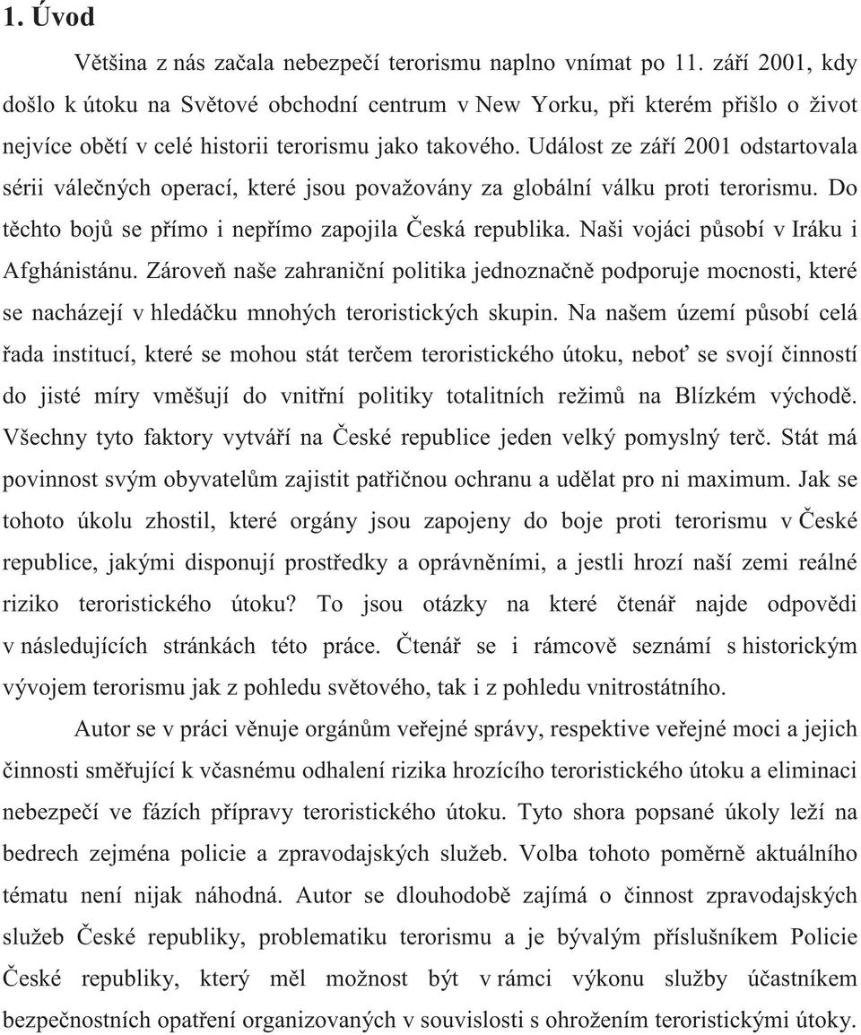 Událost ze zá í 2001 odstartovala sérii vále ných operací, které jsou považovány za globální válku proti terorismu. Do t chto boj se p ímo i nep ímo zapojila eská republika.