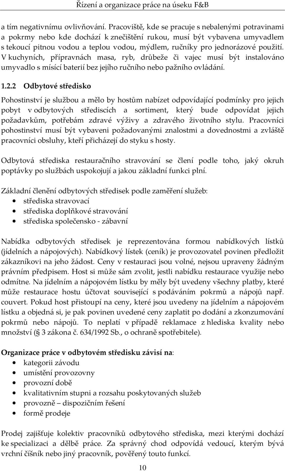 použití. V kuchyních, přípravnách masa, ryb, drůbeže či vajec musí být instalováno umyvadlo s mísící baterií bez jejího ručního nebo pažního ovládání. 1.2.