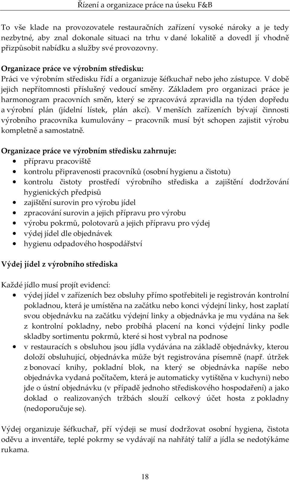 Základem pro organizaci práce je harmonogram pracovních směn, který se zpracovává zpravidla na týden dopředu a výrobní plán (jídelní lístek, plán akcí).