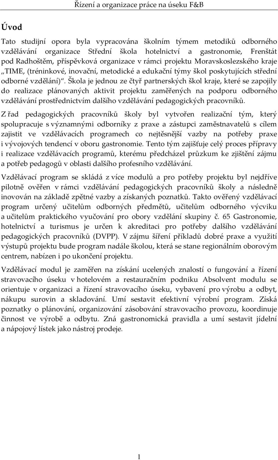 Škola je jednou ze čtyř partnerských škol kraje, které se zapojily do realizace plánovaných aktivit projektu zaměřených na podporu odborného vzdělávání prostřednictvím dalšího vzdělávání