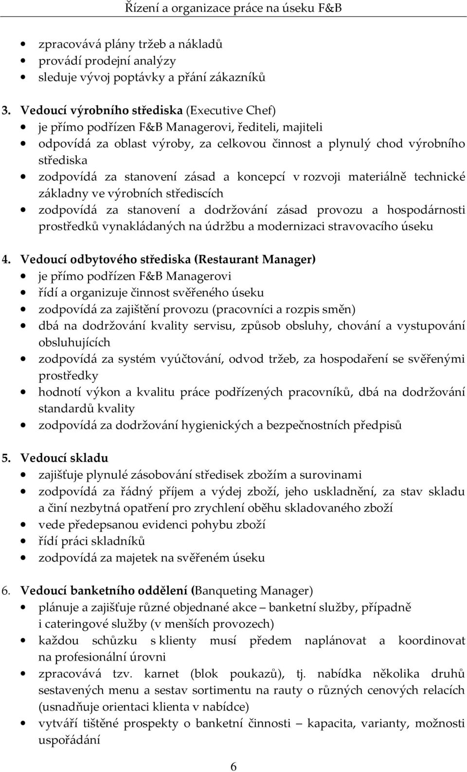 stanovení zásad a koncepcí v rozvoji materiálně technické základny ve výrobních střediscích zodpovídá za stanovení a dodržování zásad provozu a hospodárnosti prostředků vynakládaných na údržbu a