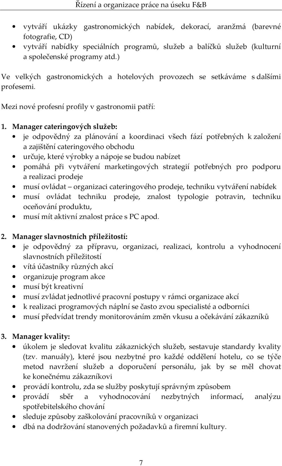 Manager cateringových služeb: je odpovědný za plánování a koordinaci všech fází potřebných k založení a zajištění cateringového obchodu určuje, které výrobky a nápoje se budou nabízet pomáhá při
