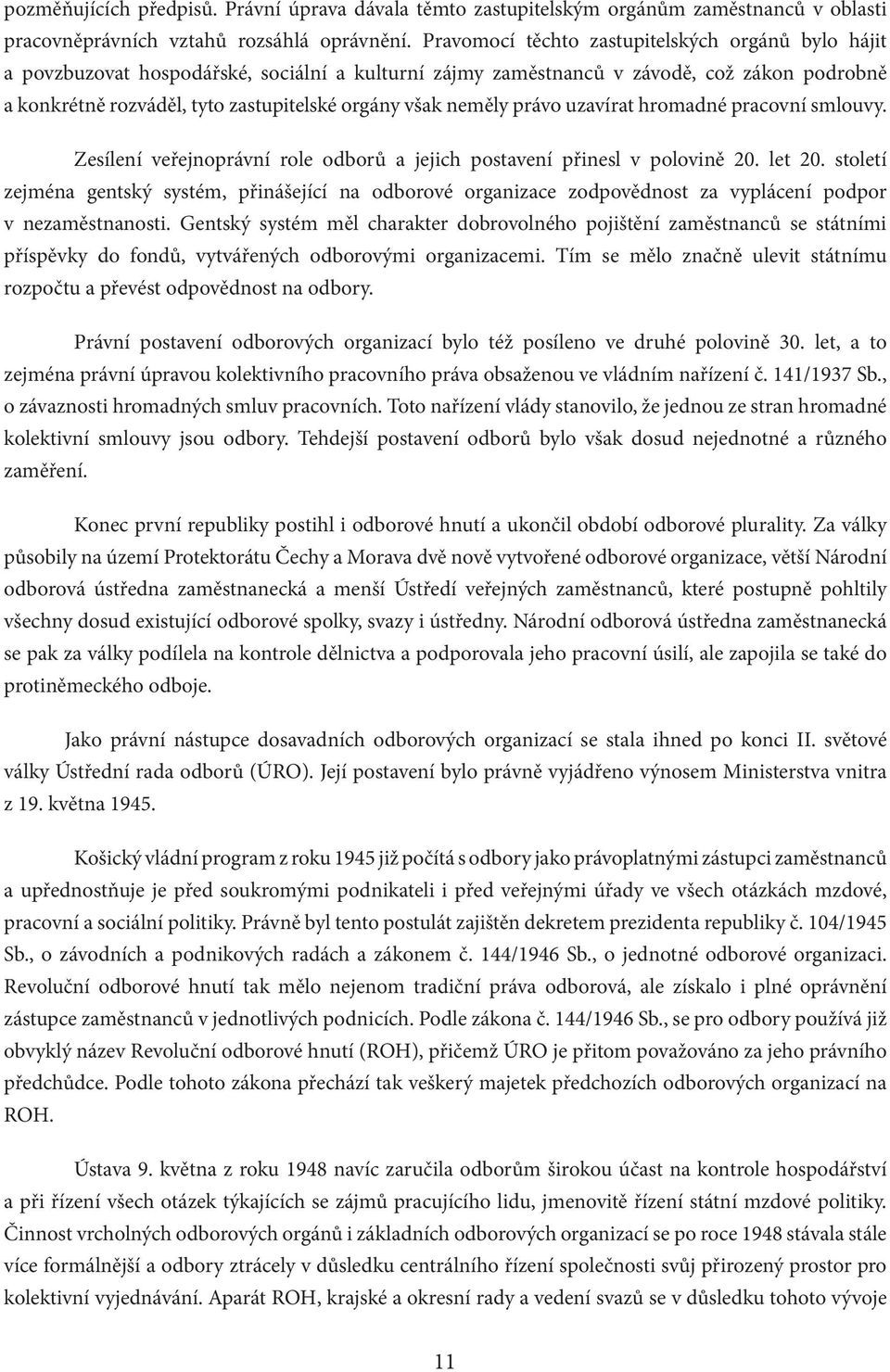 neměly právo uzavírat hromadné pracovní smlouvy. Zesílení veřejnoprávní role odborů a jejich postavení přinesl v polovině 20. let 20.