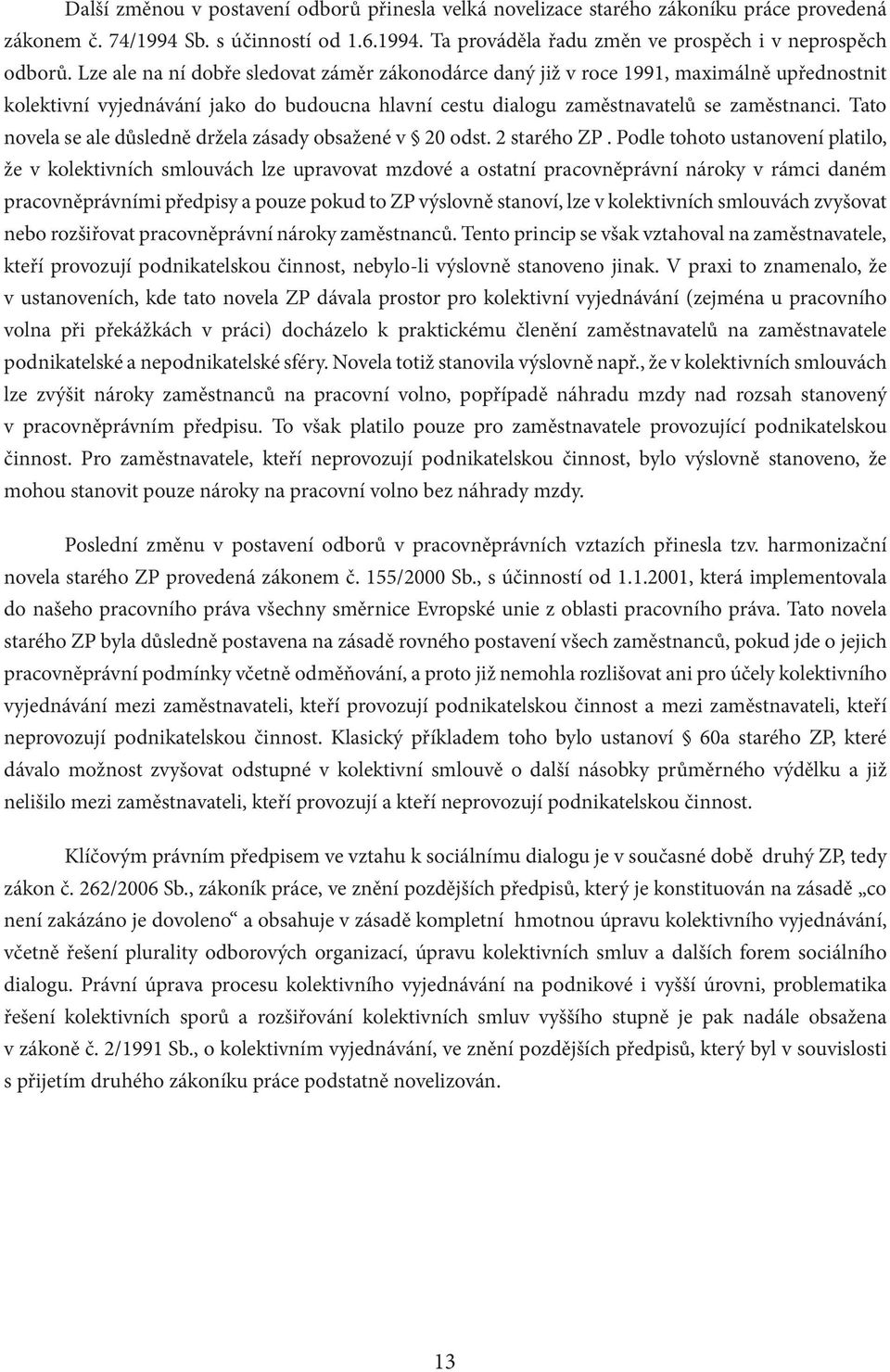 Tato novela se ale důsledně držela zásady obsažené v 20 odst. 2 starého ZP.