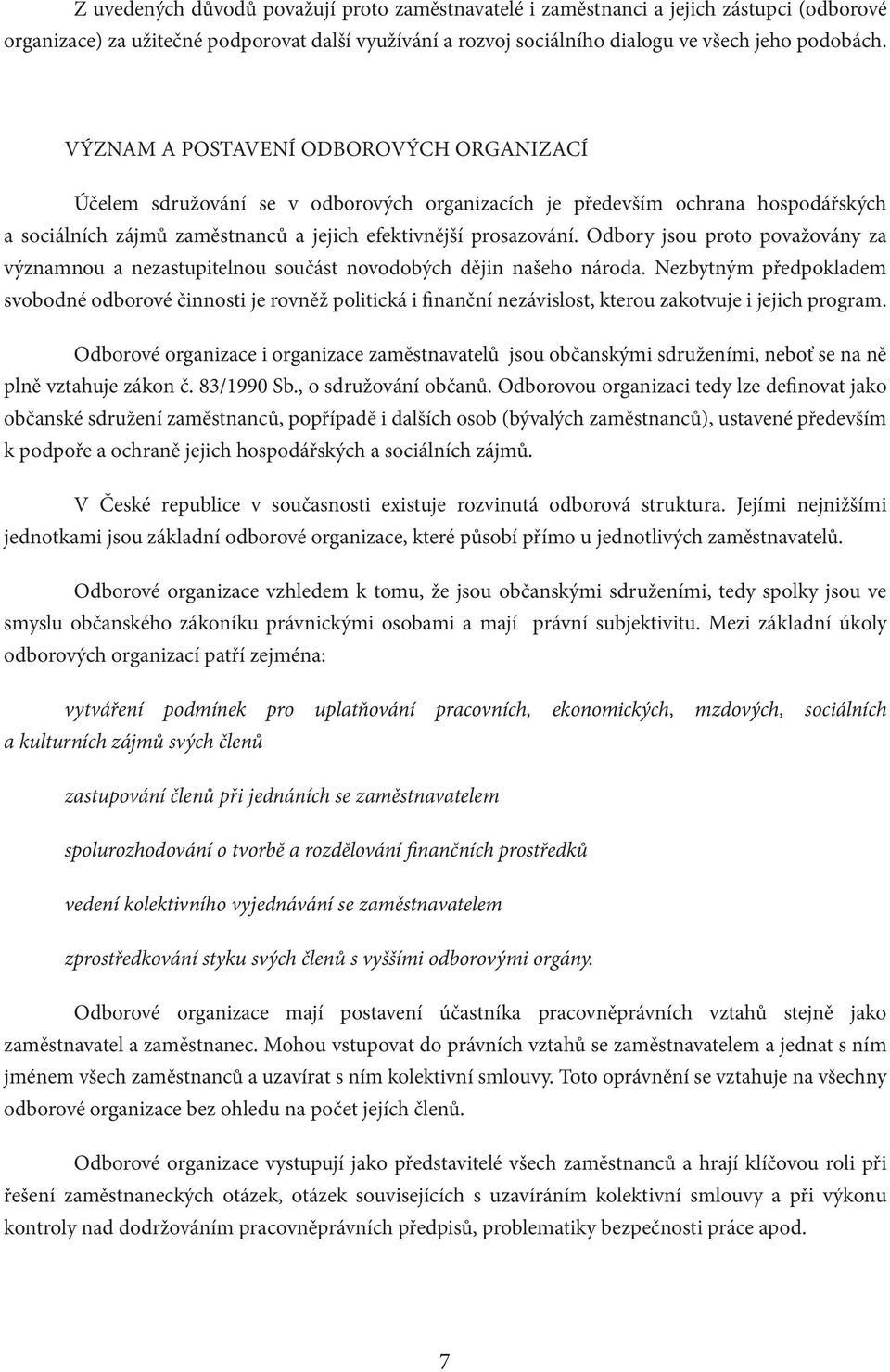 Odbory jsou proto považovány za významnou a nezastupitelnou součást novodobých dějin našeho národa.