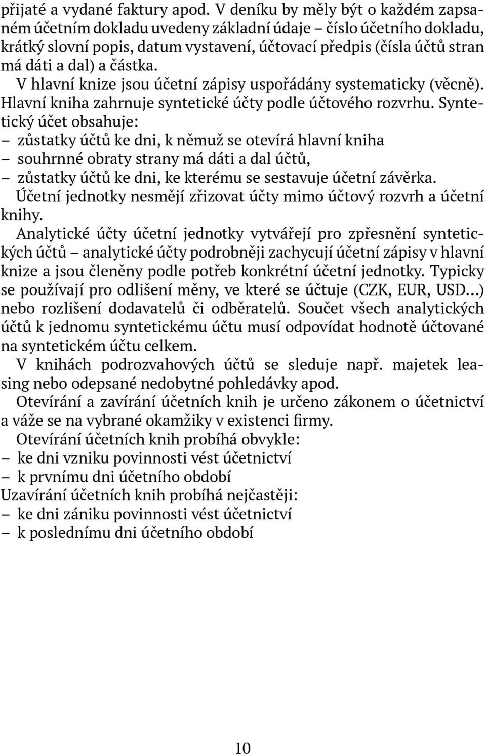 V hlavní knize jsou účetní zápisy uspořádány systematicky (věcně). Hlavní kniha zahrnuje syntetické účty podle účtového rozvrhu.