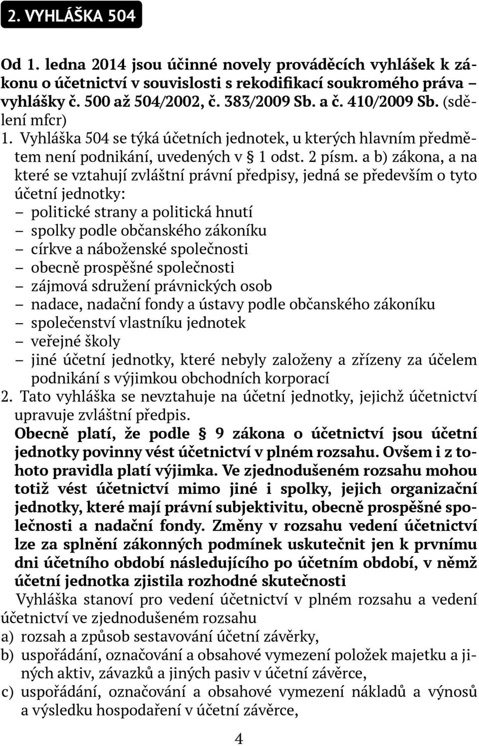 a b) zákona, a na které se vztahují zvláštní právní předpisy, jedná se především o tyto účetní jednotky: politické strany a politická hnutí spolky podle občanského zákoníku církve a náboženské