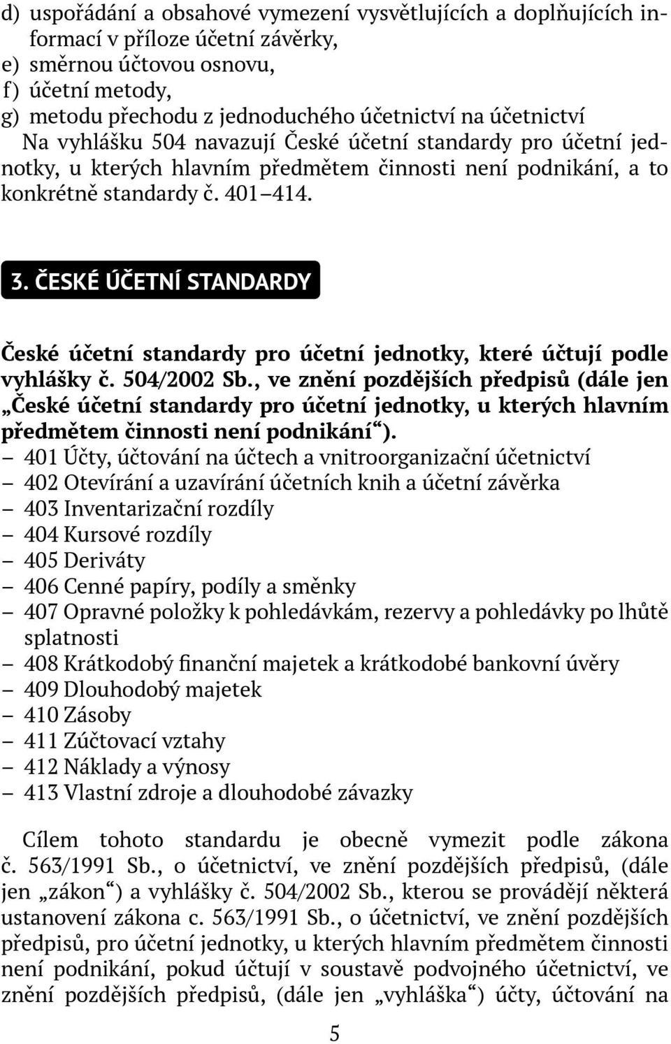 ČESKÉ ÚČETNÍ STANDARDY České účetní standardy pro účetní jednotky, které účtují podle vyhlášky č. 504/2002 Sb.