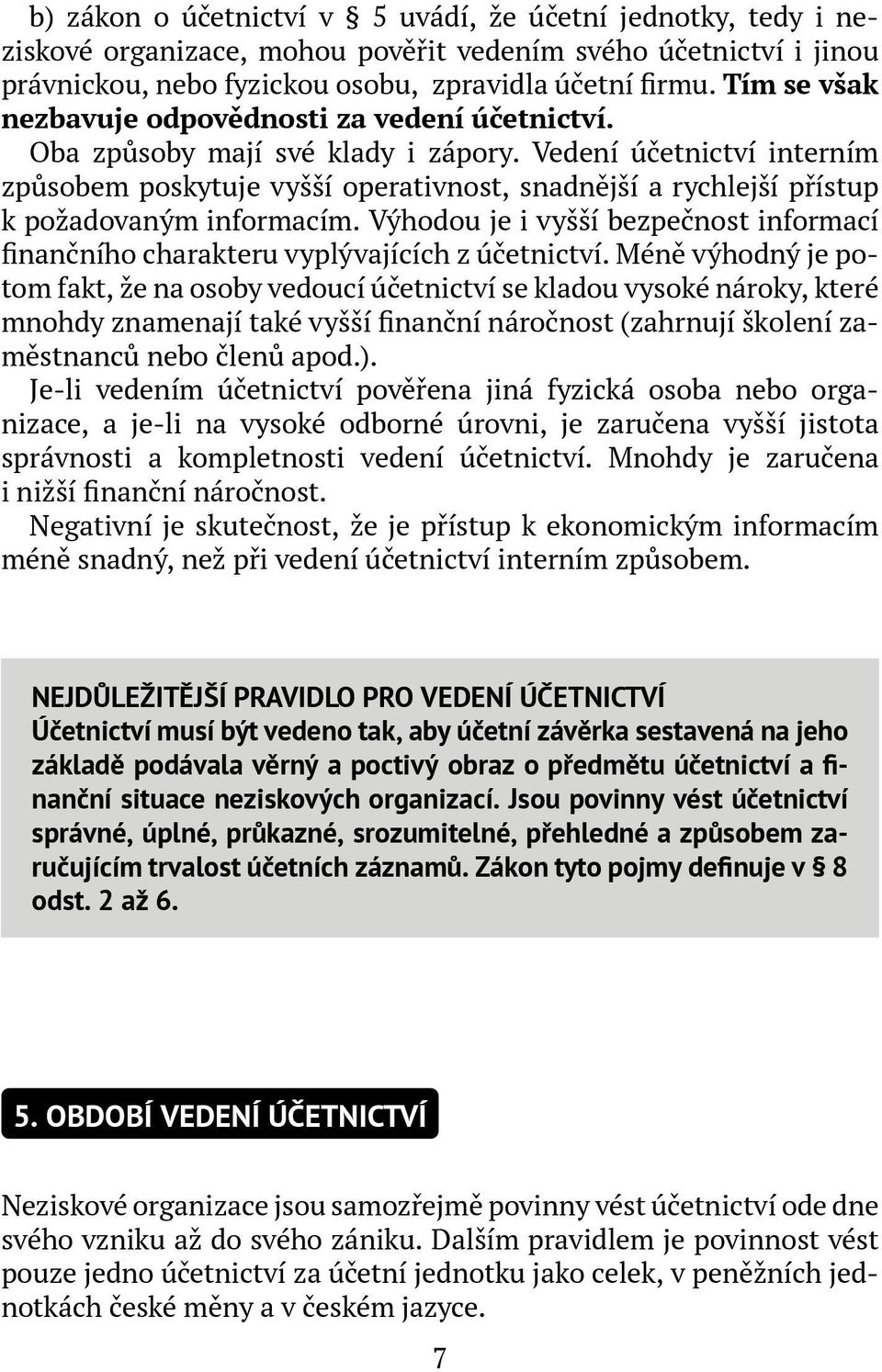 Vedení účetnictví interním způsobem poskytuje vyšší operativnost, snadnější a rychlejší přístup k požadovaným informacím.