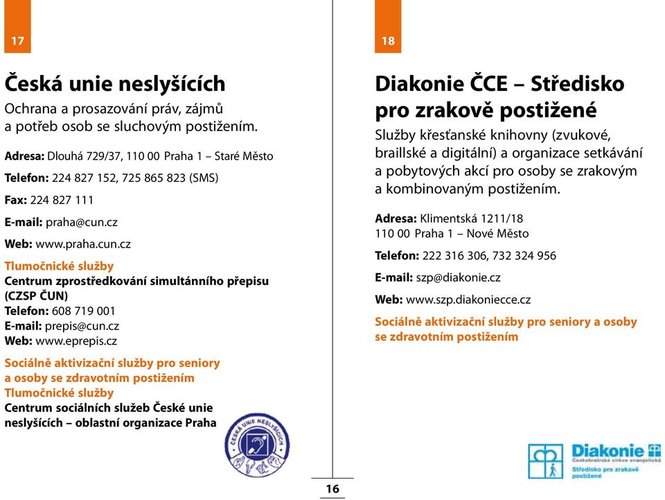 cz Web: www.praha.cun.cz Tlumočnické služby Centrum zprostředkování simultánního přepisu (CZSP ČUN) Telefon: 608 719 001 E-mail: prepis@cun.cz Web: www.eprepis.