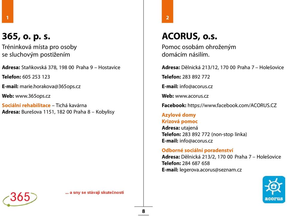 Adresa: Dělnická 213/12, 170 00 Praha 7 Holešovice Telefon: 283 892 772 E-mail: info@acorus.cz Web: www.acorus.cz Facebook: https://www.facebook.com/acorus.